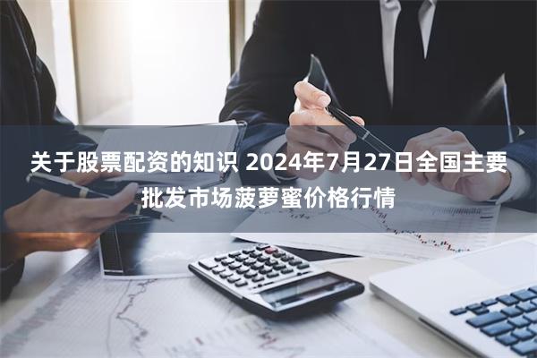 关于股票配资的知识 2024年7月27日全国主要批发市场菠萝蜜价格行情