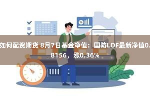 如何配资期货 8月7日基金净值：国防LOF最新净值0.815