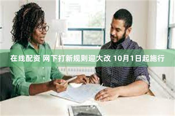 在线配资 网下打新规则迎大改 10月1日起施行