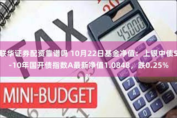 联华证券配资靠谱吗 10月22日基金净值：上银中债5-10年